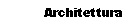 Casella di testo: Architettura